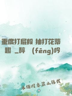 重度打屁股 抽打花蒂筆趣閣